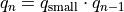 q_n = q_{\text{small}} \cdot q_{n-1}